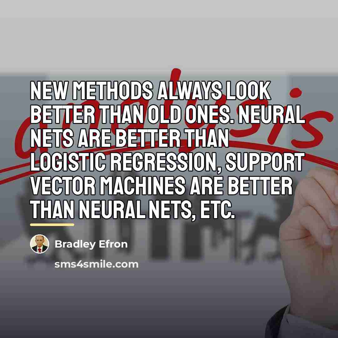 “New methods always look better than old ones. Neural nets…” quote by Bradley Efron