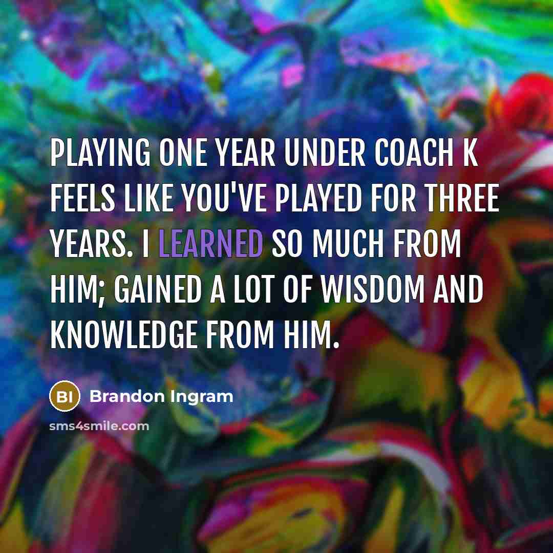 “Playing one year under Coach K feels like you've played…” quote by Brandon Ingram