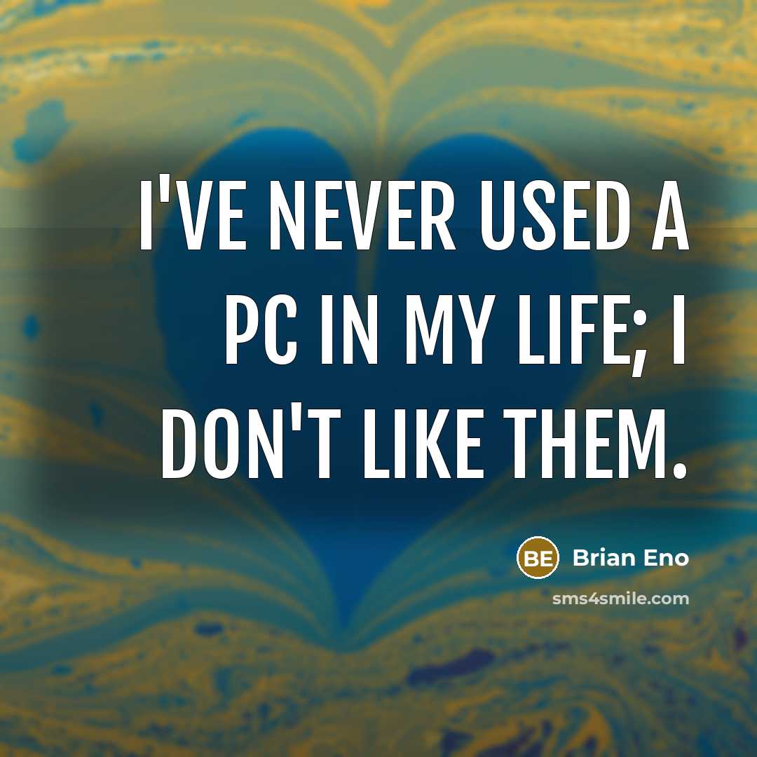 “I've never used a PC in my life; I don't…” quote by Brian Eno