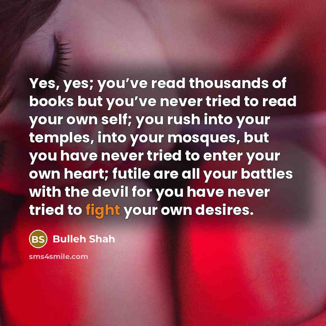 “Yes, yes; you’ve read thousands of books but you’ve never…” quote by Bulleh Shah