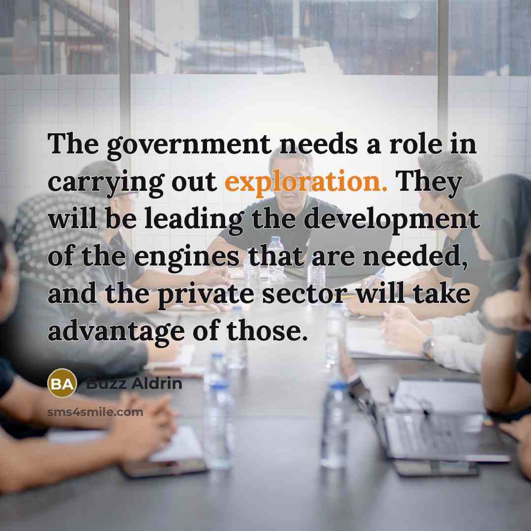 “The government needs a role in carrying out exploration. They…” quote by Buzz Aldrin