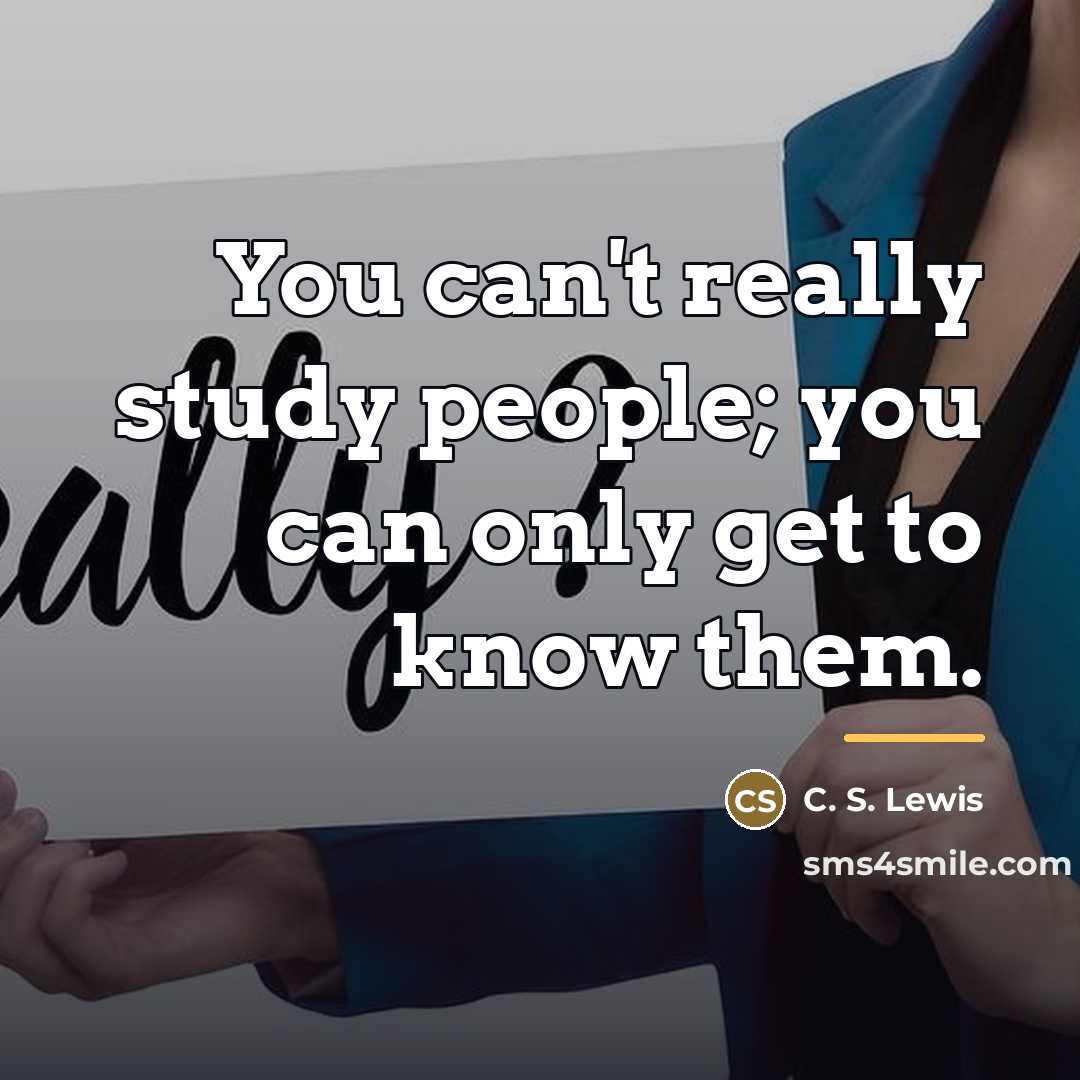 “You can't really study people; you can only get to…” quote by C. S. Lewis