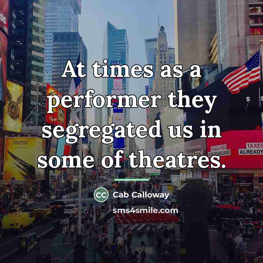 “At times as a performer they segregated us in some…” quote by Cab Calloway