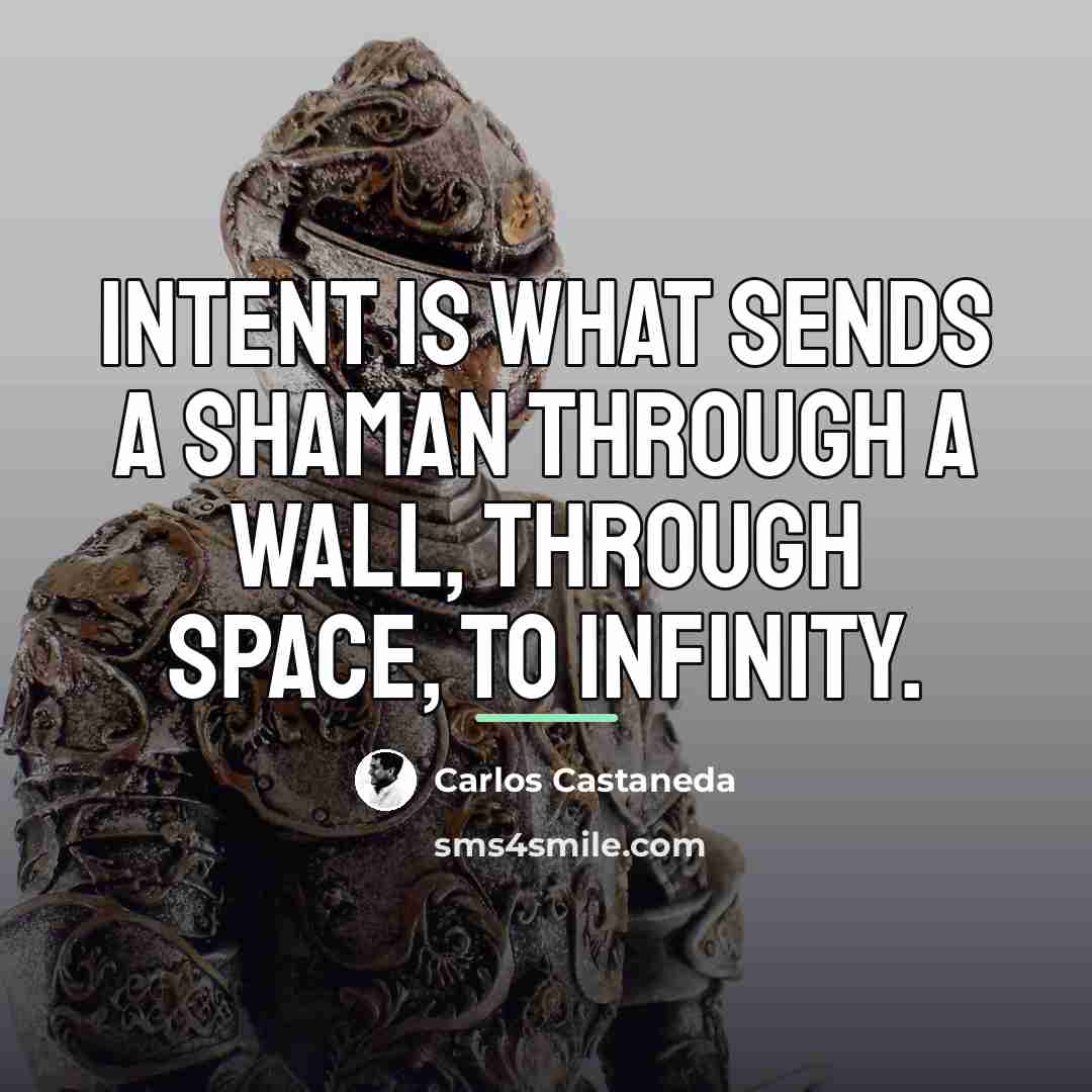 “Intent is what sends a shaman through a wall, through…” quote by Carlos Castaneda