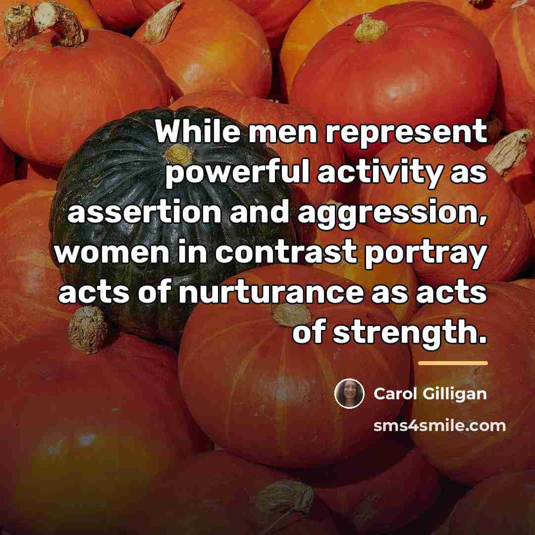“While men represent powerful activity as assertion and aggression, women…” quote by Carol Gilligan