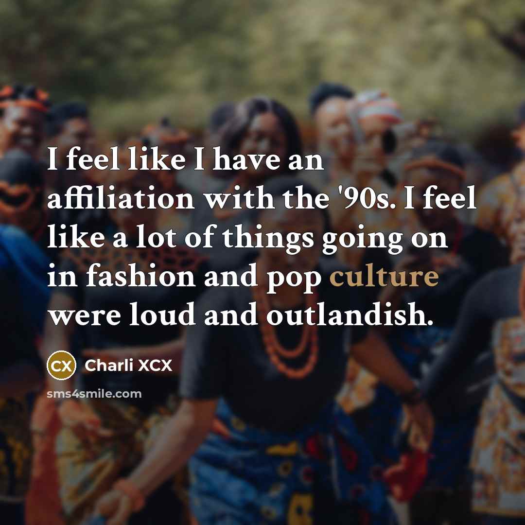 “I feel like I have an affiliation with the '90s.…” quote by Charli XCX