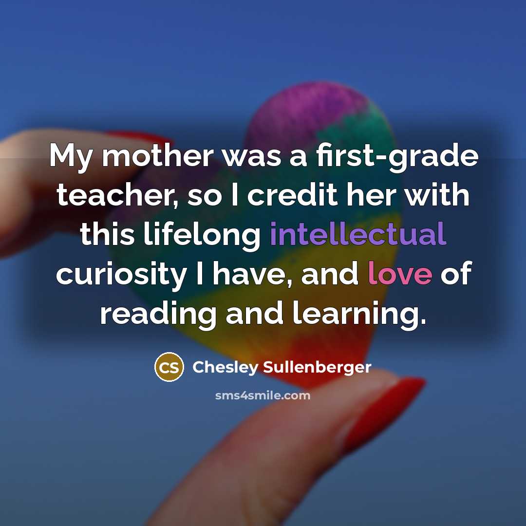 “My mother was a first-grade teacher, so I credit her…” quote by Chesley Sullenberger