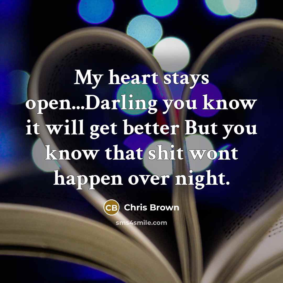 “My heart stays open...Darling you know it will get better…” quote by Chris Brown
