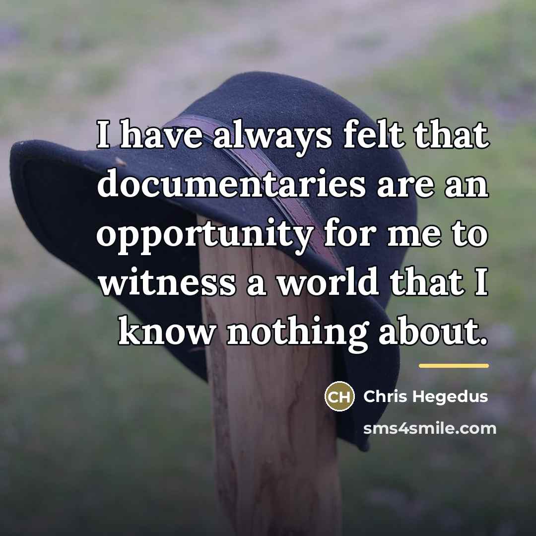 “I have always felt that documentaries are an opportunity for…” quote by Chris Hegedus