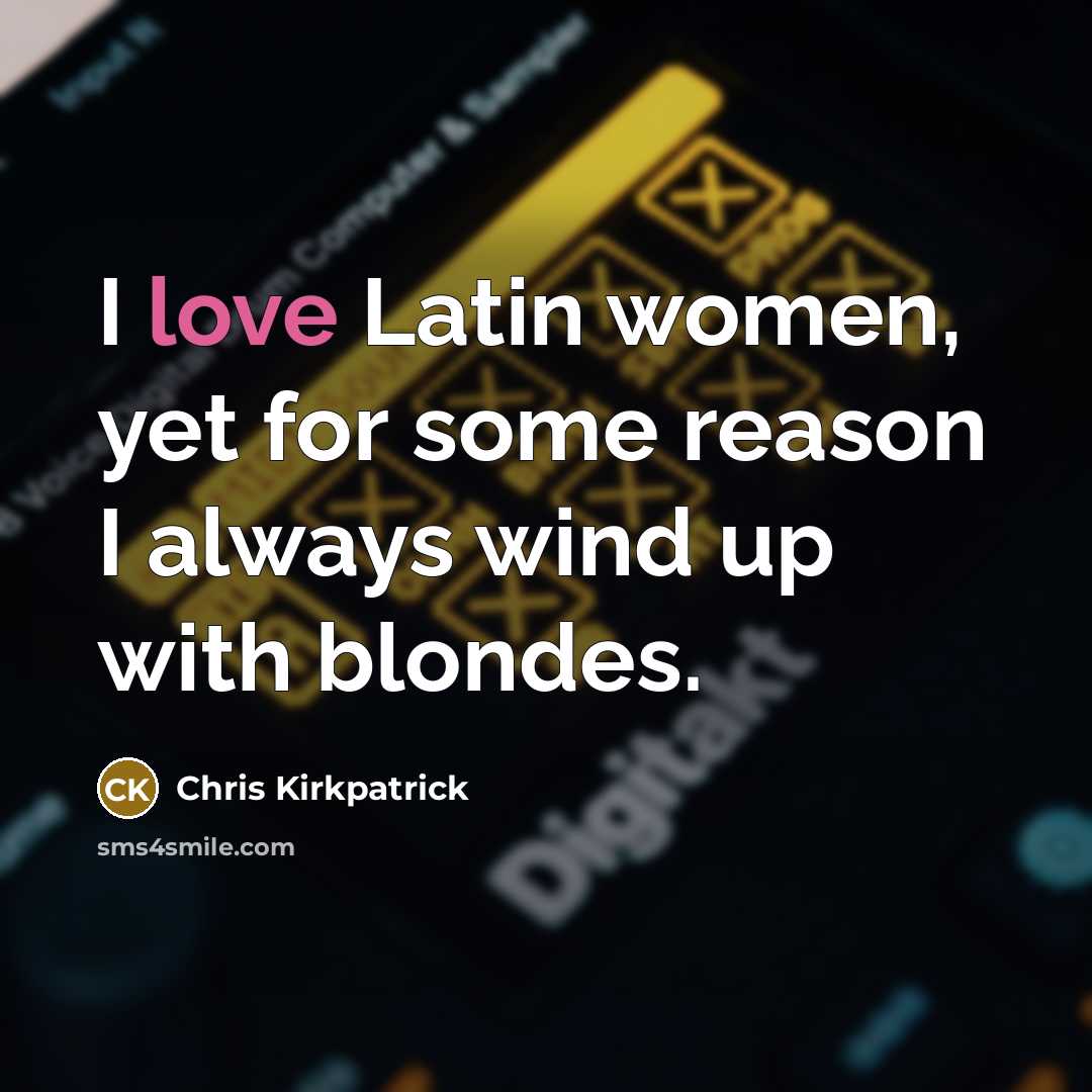 “I love Latin women, yet for some reason I always…” quote by Chris Kirkpatrick