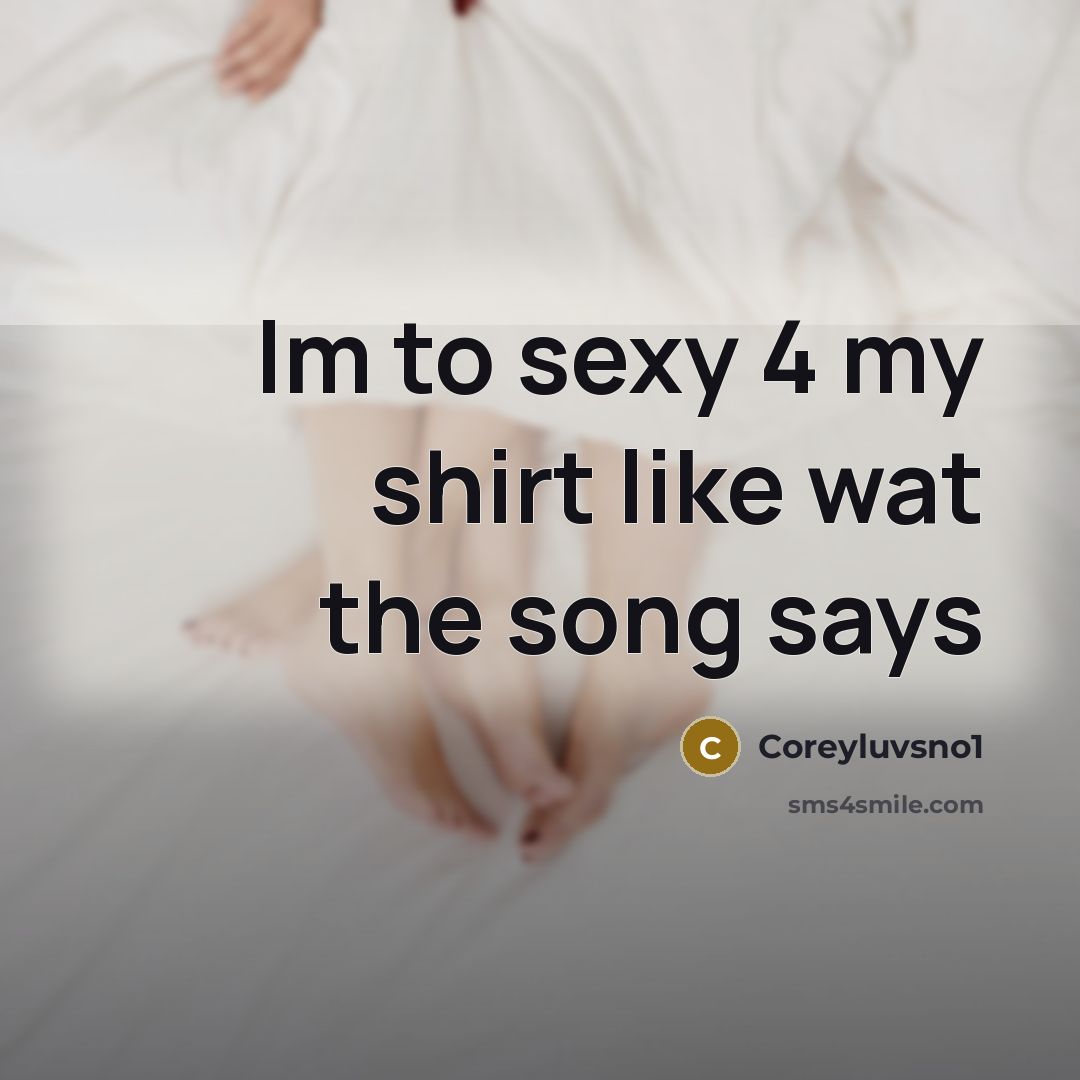 “Im to sexy 4 my shirt like wat the song says” quote by Coreyluvsno1
