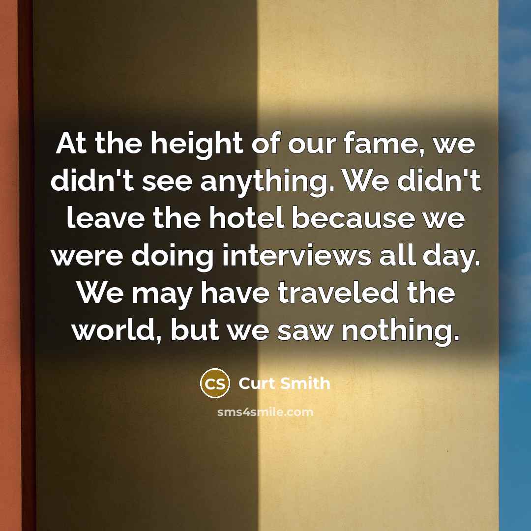 “At the height of our fame, we didn't see anything.…” quote by Curt Smith