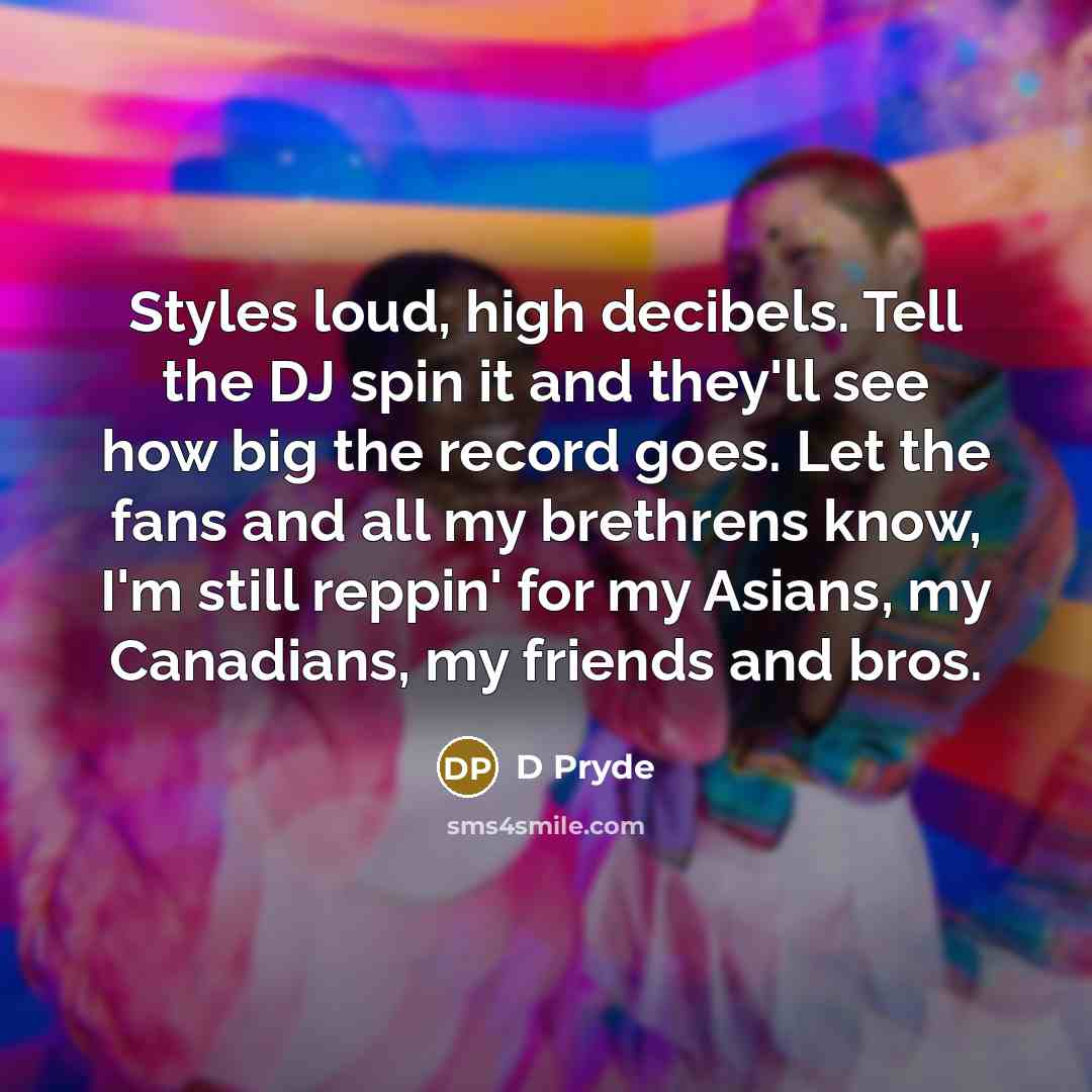 “Styles loud, high decibels. Tell the DJ spin it and…” quote by D Pryde