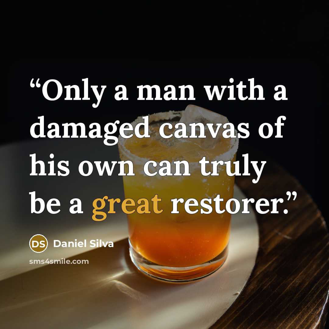 “Only a man with a damaged canvas of his own can truly be a great restorer.” quote by Daniel Silva