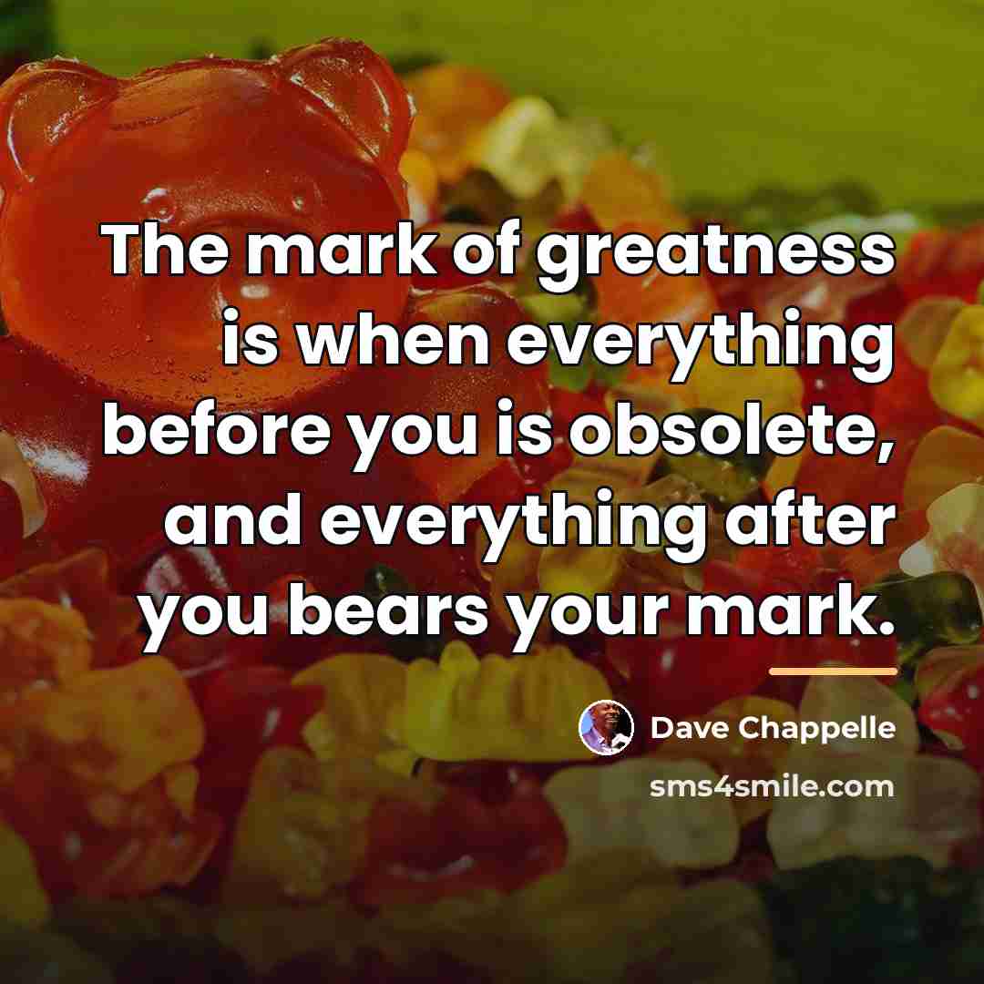 “The mark of greatness is when everything before you is…” quote by Dave Chappelle