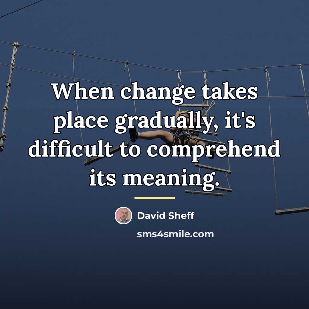 “When change takes place gradually, it's difficult to comprehend its…” quote by David Sheff