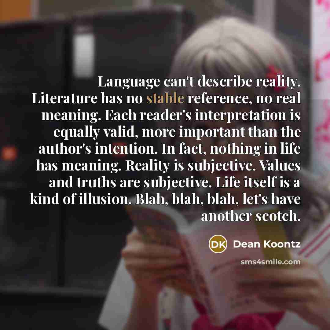 “Language can't describe reality. Literature has no stable reference, no…” quote by Dean Koontz