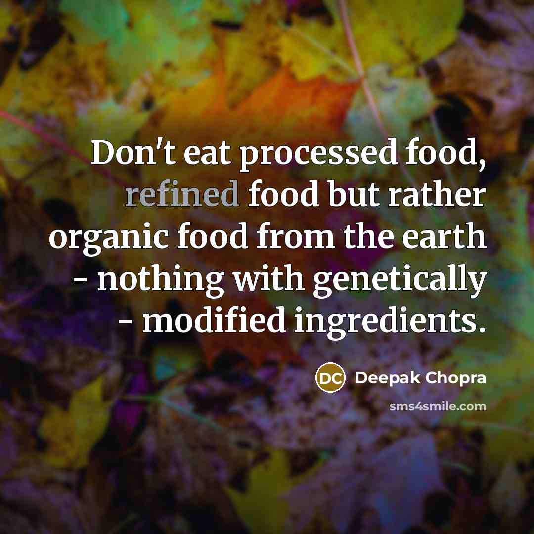 “Don't eat processed food, refined food but rather organic food…” quote by Deepak Chopra
