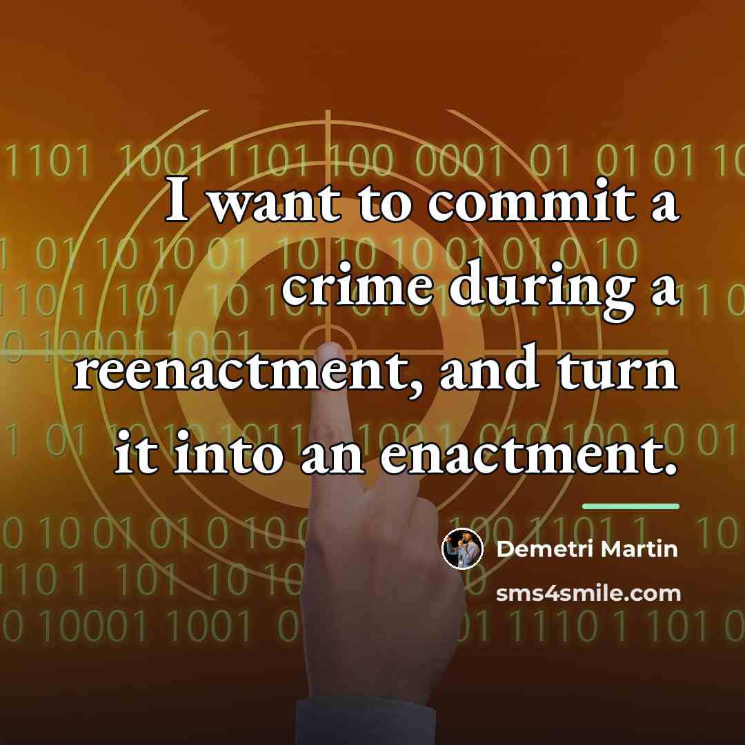 “I want to commit a crime during a reenactment, and…” quote by Demetri Martin