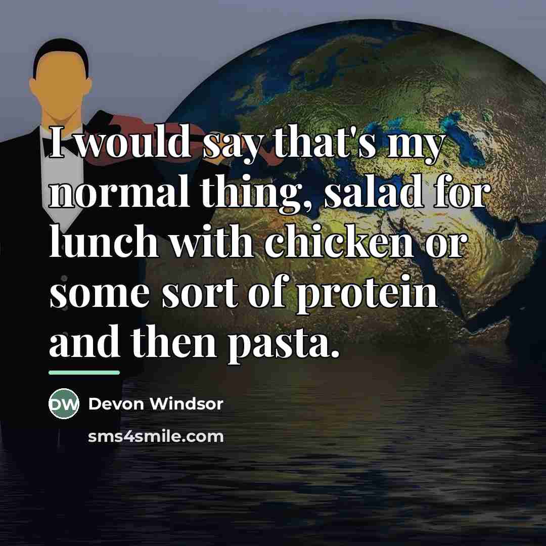 “I would say that's my normal thing, salad for lunch…” quote by Devon Windsor
