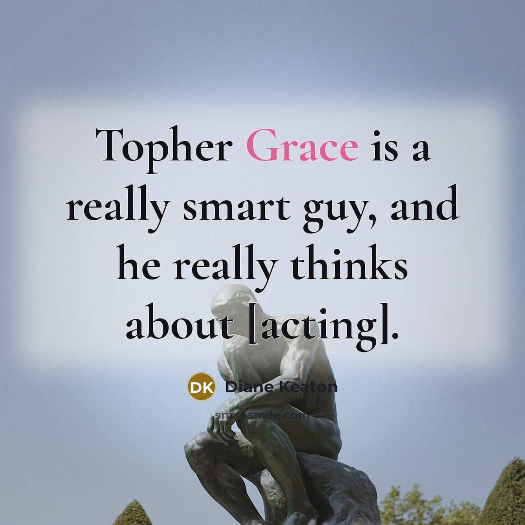 “Topher Grace is a really smart guy, and he really…” quote by Diane Keaton