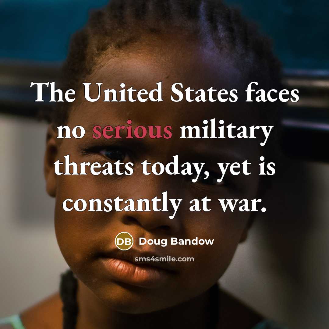 “The United States faces no serious military threats today, yet…” quote by Doug Bandow