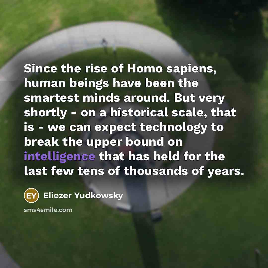 “Since the rise of Homo sapiens, human beings have been…” quote by Eliezer Yudkowsky