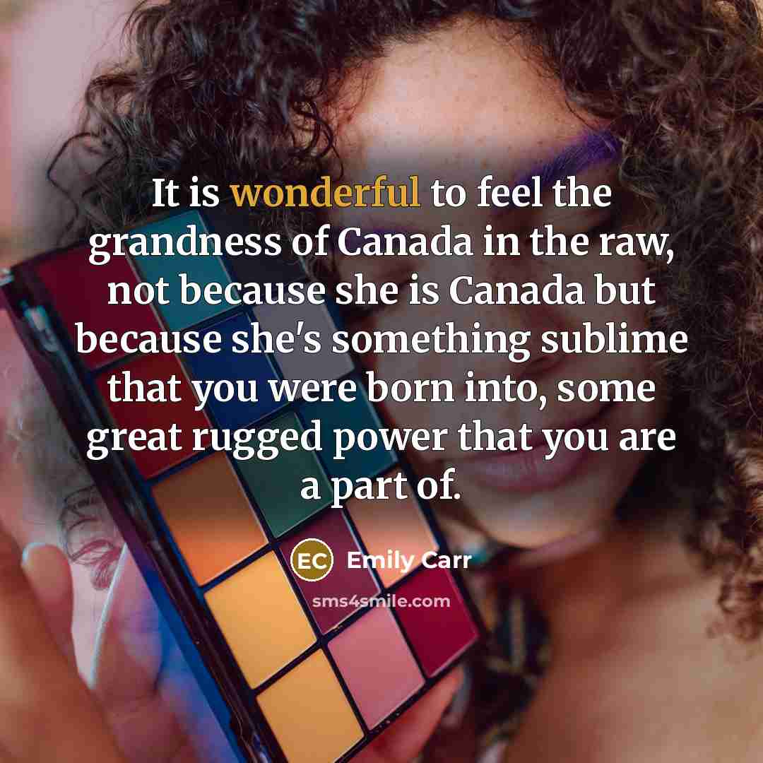 “It is wonderful to feel the grandness of Canada in…” quote by Emily Carr