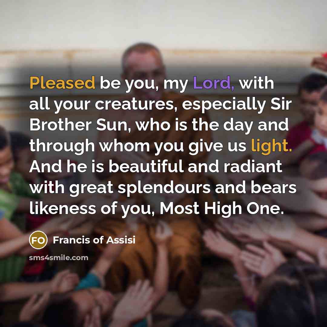 “Pleased be you, my Lord, with all your creatures, especially…” quote by Francis of Assisi