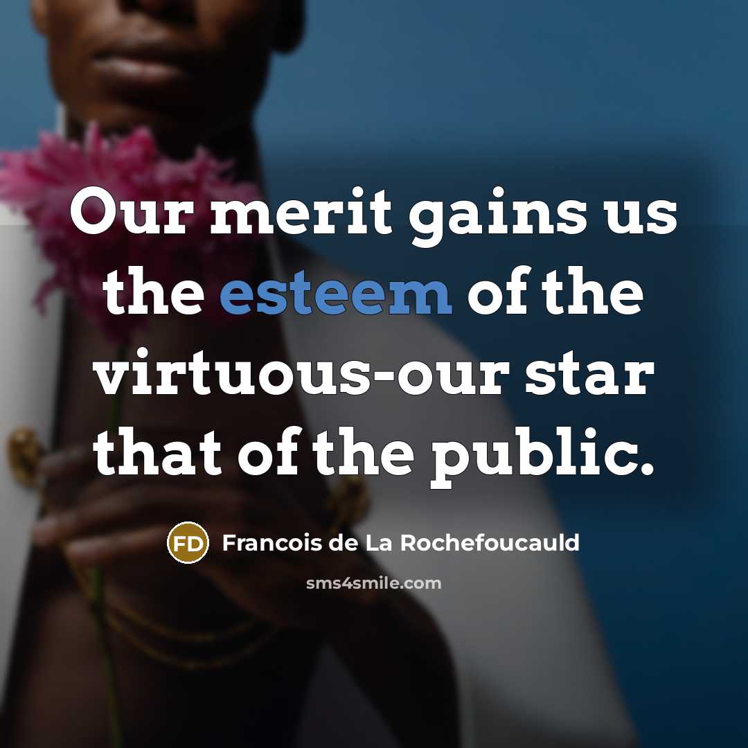 “Our merit gains us the esteem of the virtuous-our star…” quote by Francois de La Rochefoucauld