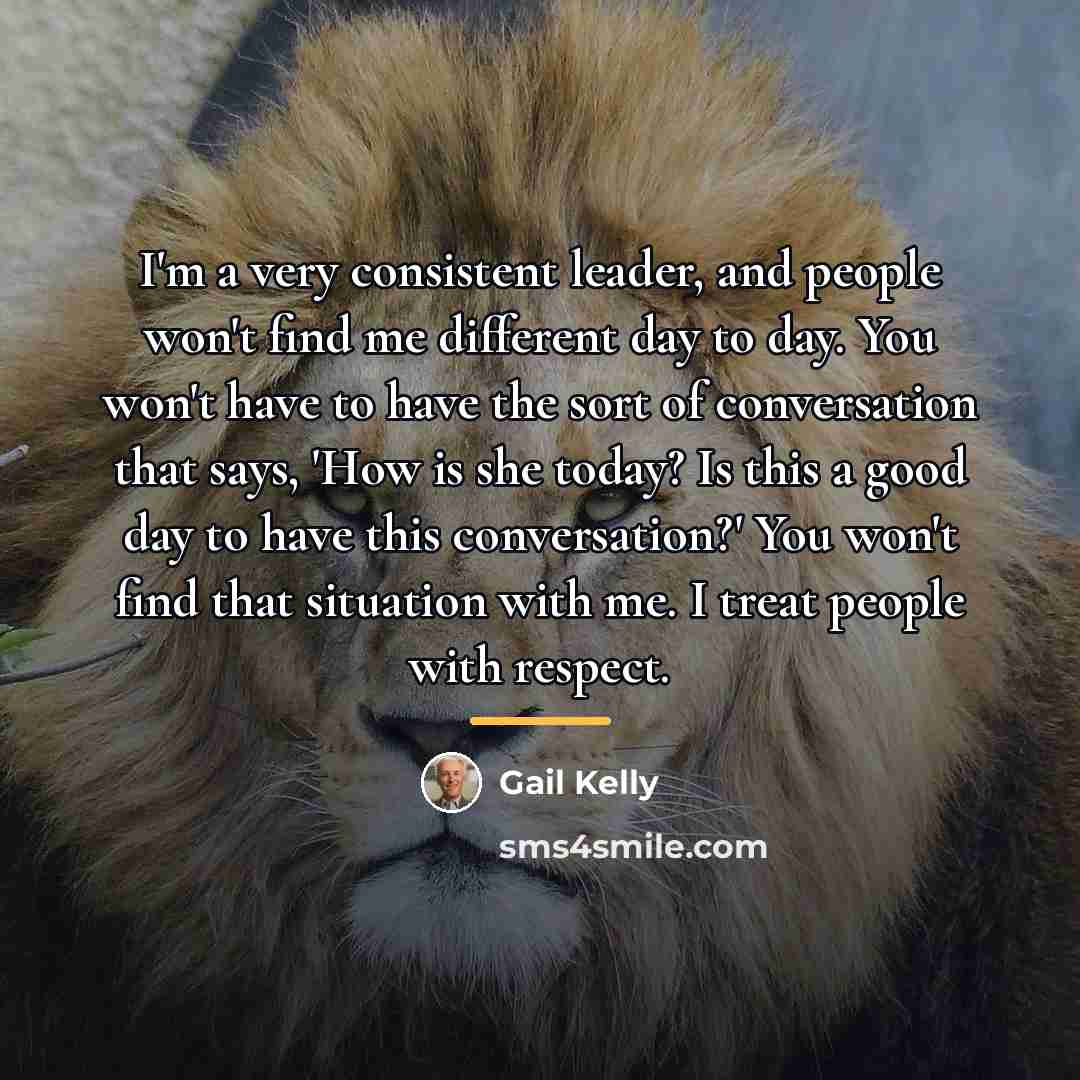“I'm a very consistent leader, and people won't find me…” quote by Gail Kelly