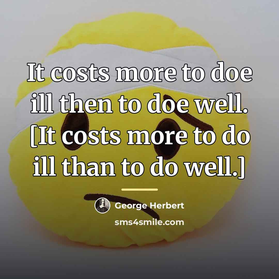 “It costs more to doe ill then to doe well.…” quote by George Herbert