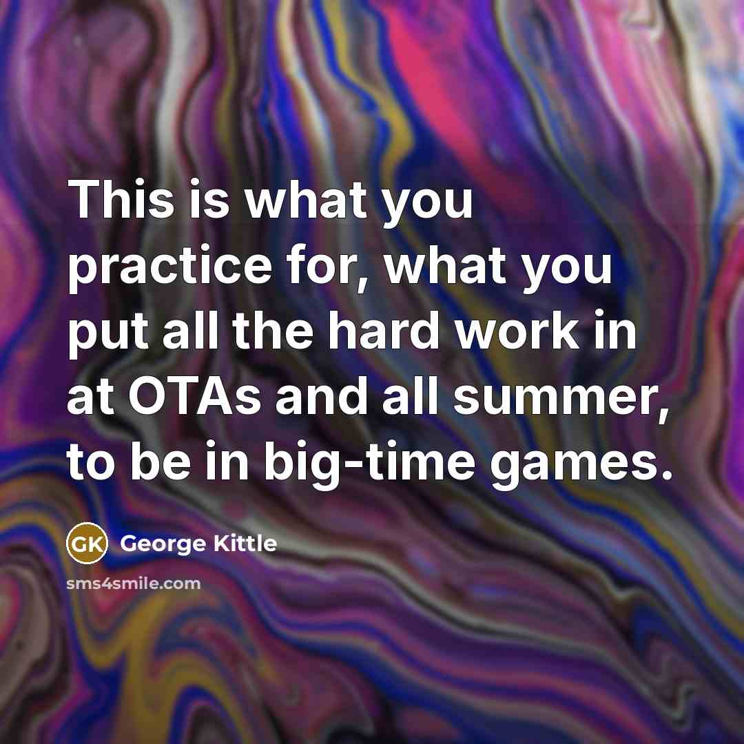 “This is what you practice for, what you put all…” quote by George Kittle