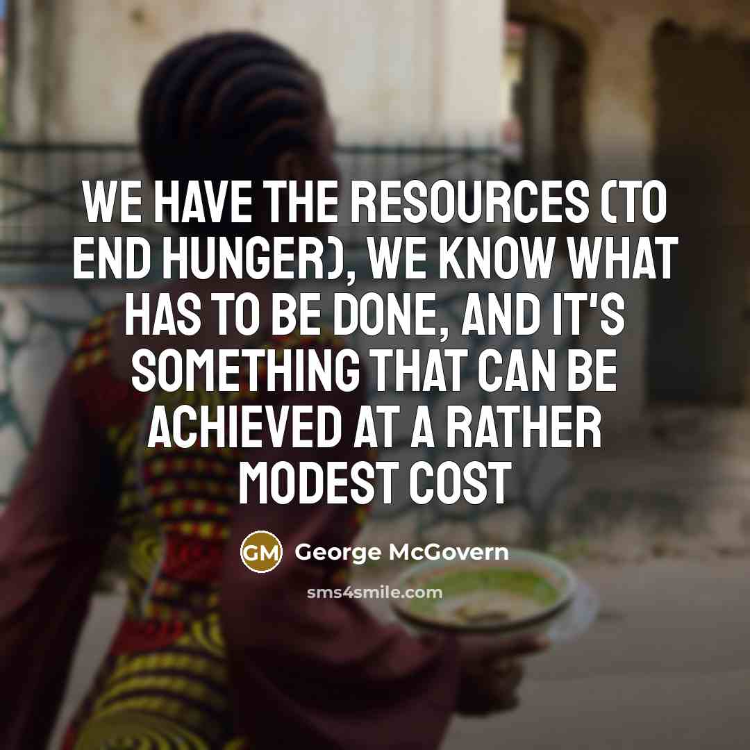 “We have the resources (to end hunger), we know what…” quote by George McGovern