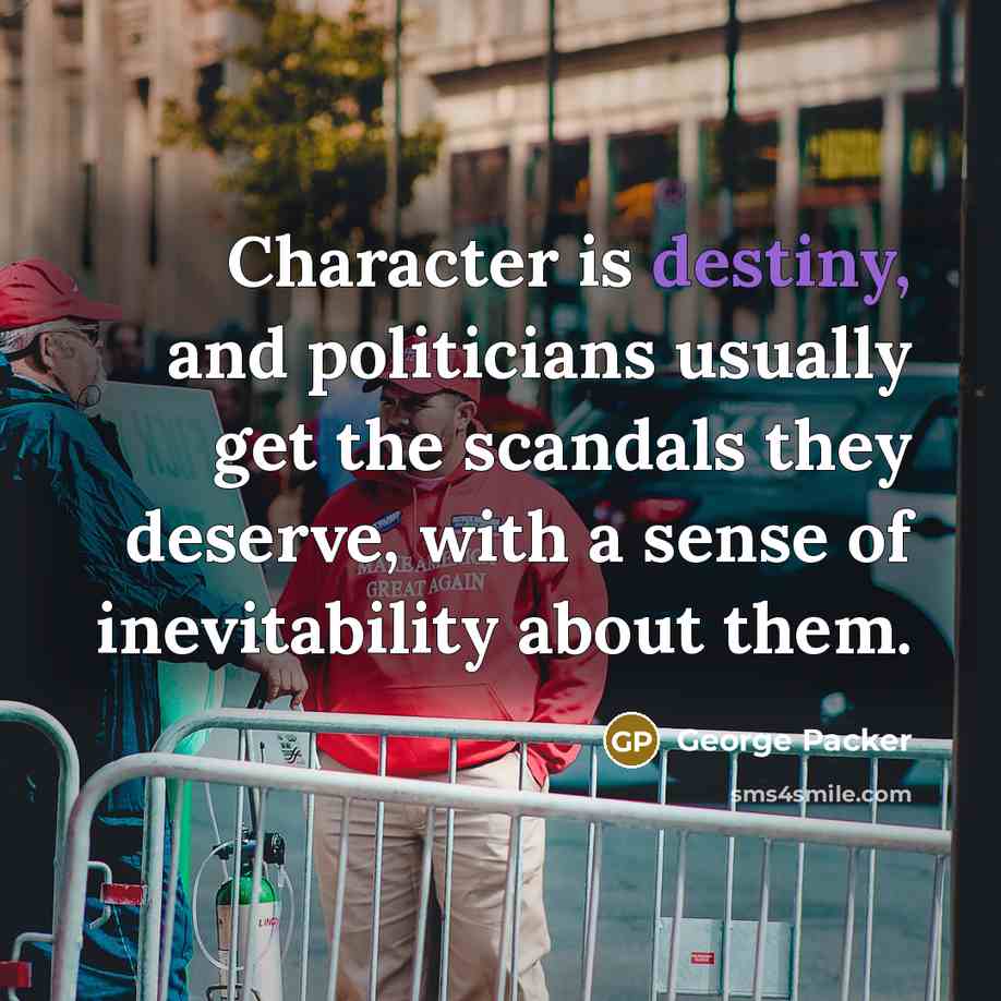 “Character is destiny, and politicians usually get the scandals they…” quote by George Packer