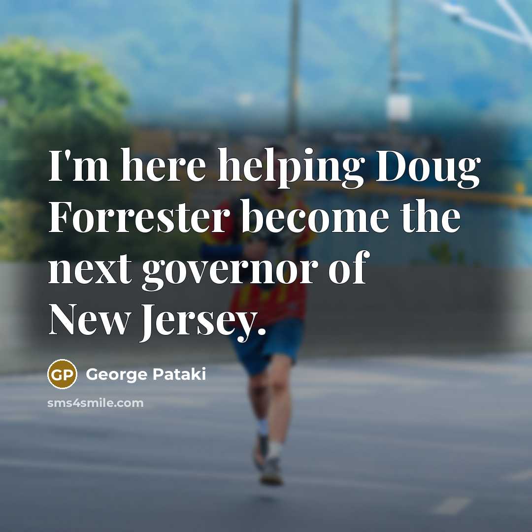 “I'm here helping Doug Forrester become the next governor of New Jersey.” quote by George Pataki
