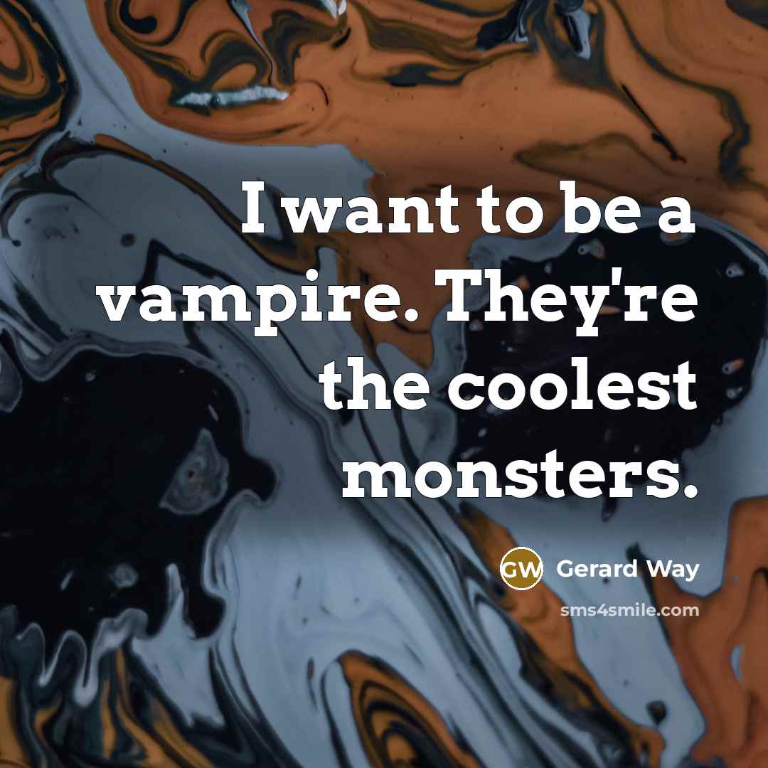“I want to be a vampire. They're the coolest monsters.…” quote by Gerard Way
