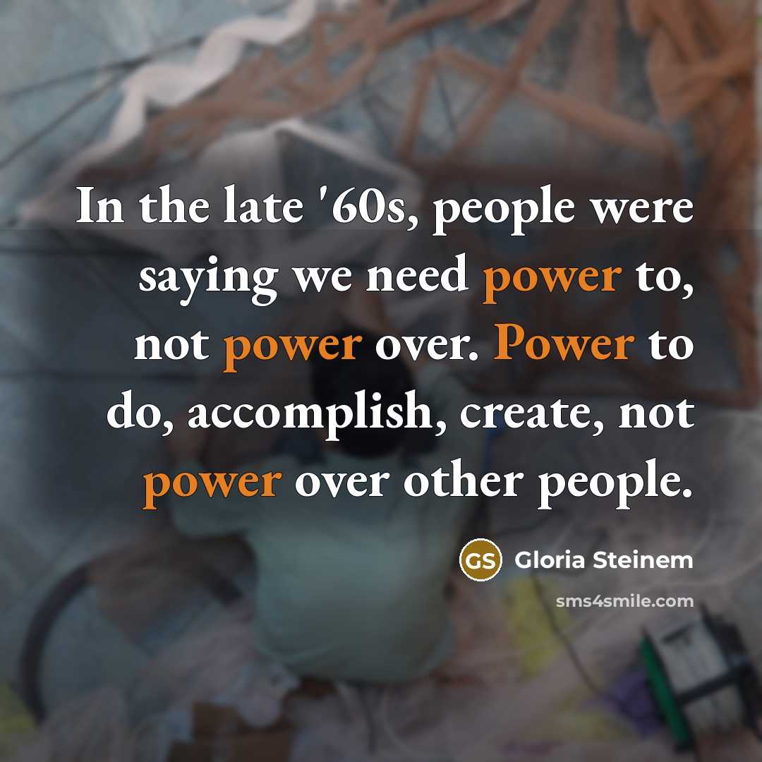 “In the late '60s, people were saying we need power…” quote by Gloria Steinem