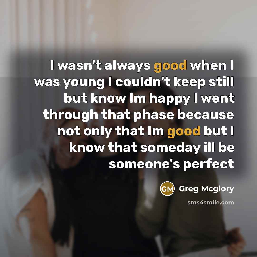 “I wasn't always good when I was young I couldn't…” quote by Greg Mcglory