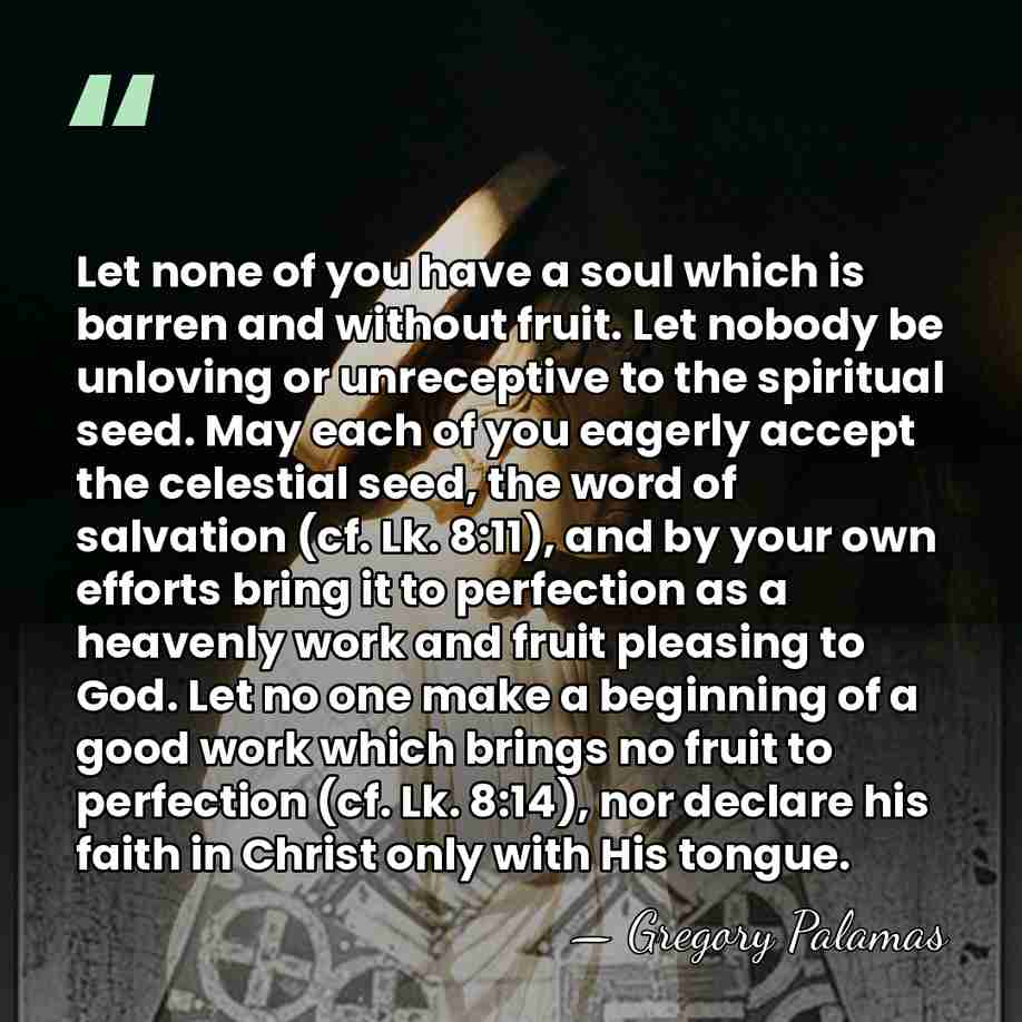 Let none of you have a soul which is barren and without&hellip; - Gregory Palamas