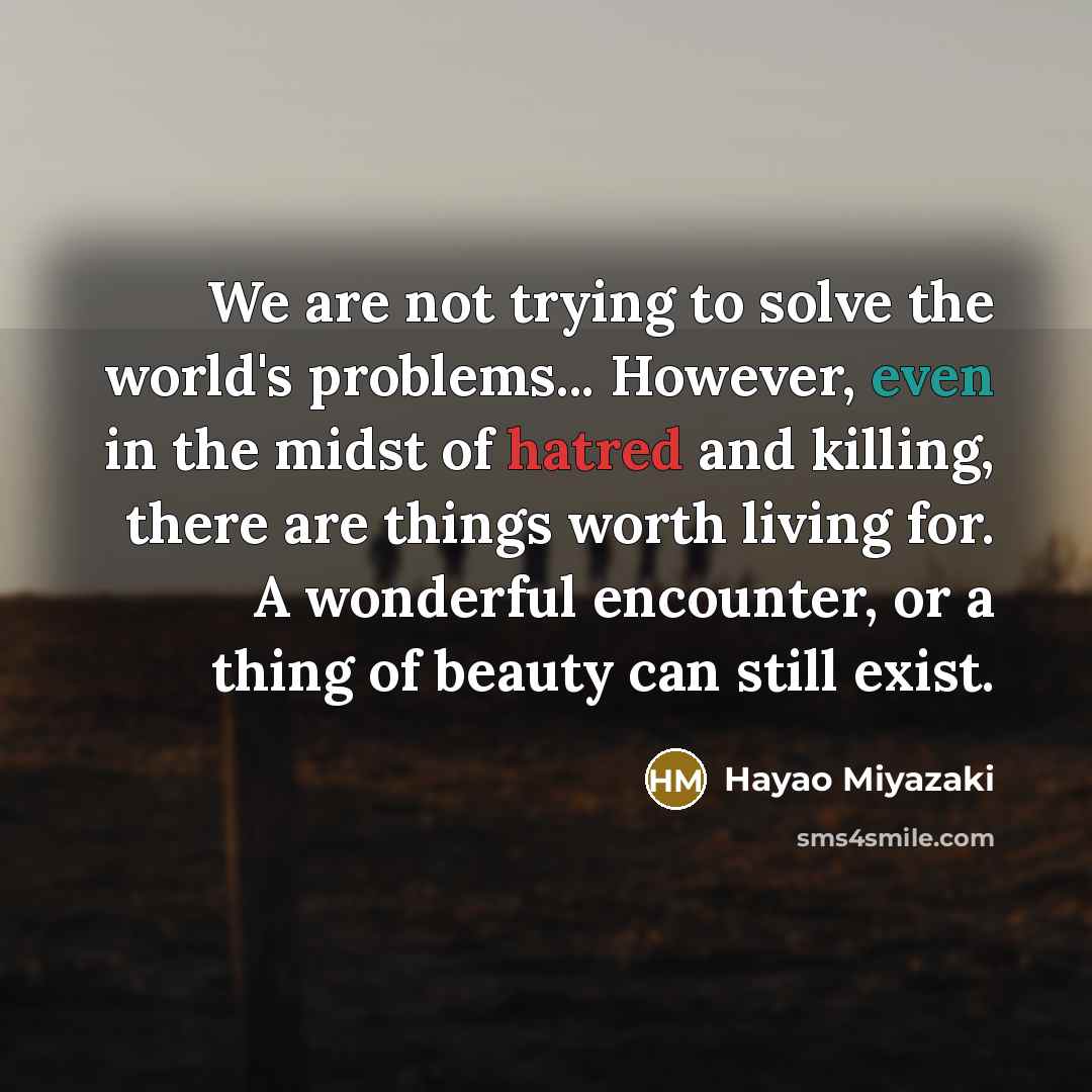 “We are not trying to solve the world's problems... However,…” quote by Hayao Miyazaki