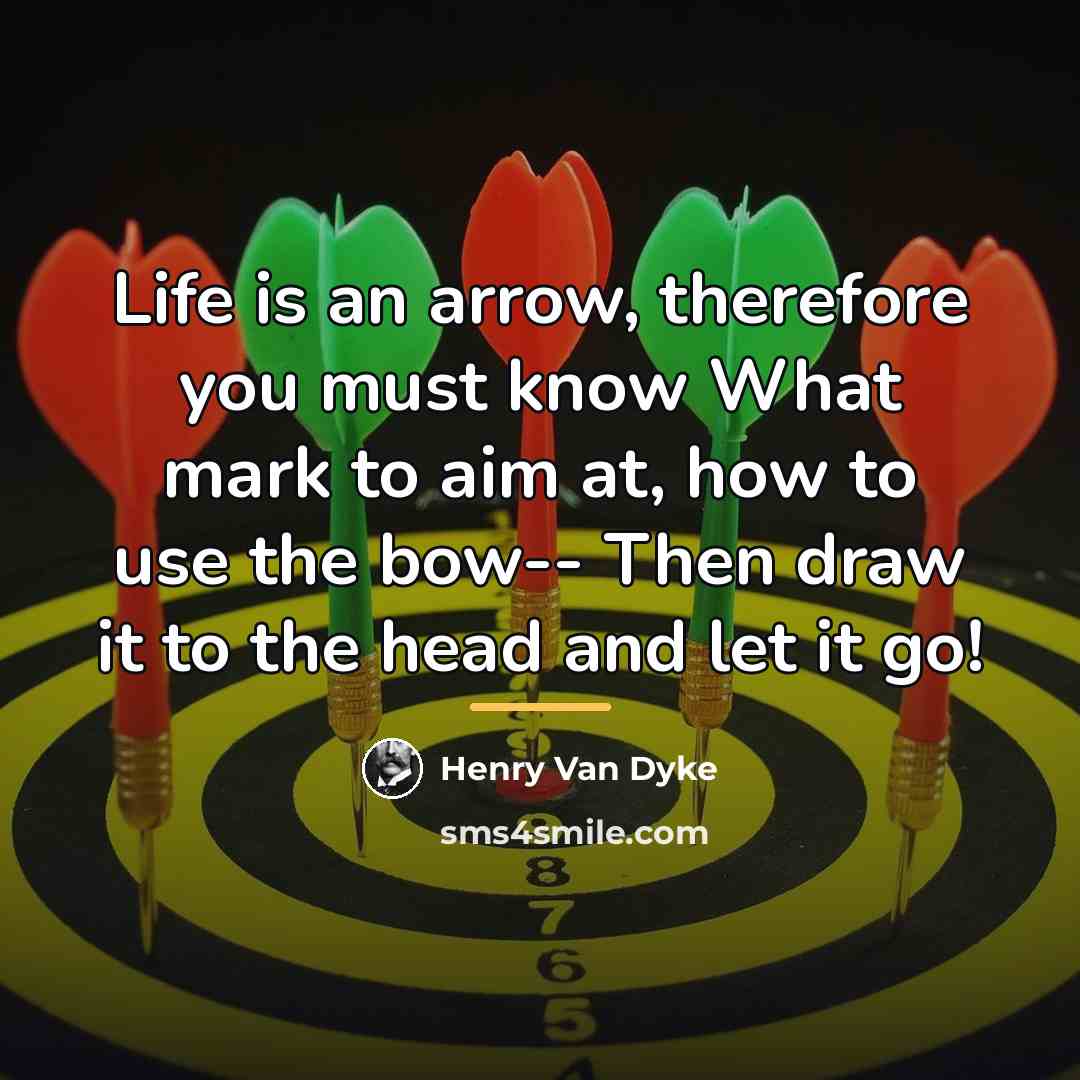 “Life is an arrow, therefore you must know What mark…” quote by Henry Van Dyke
