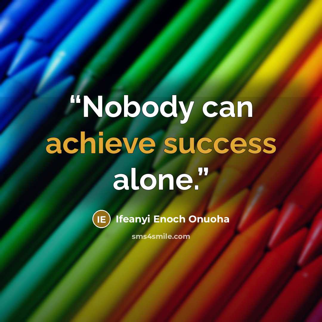 “Nobody can achieve success alone.” quote by Ifeanyi Enoch Onuoha