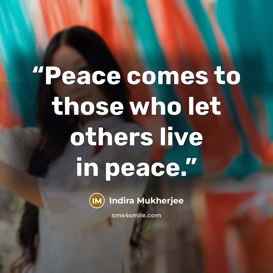 “Peace comes to those who let others live in peace.” quote by Indira Mukherjee
