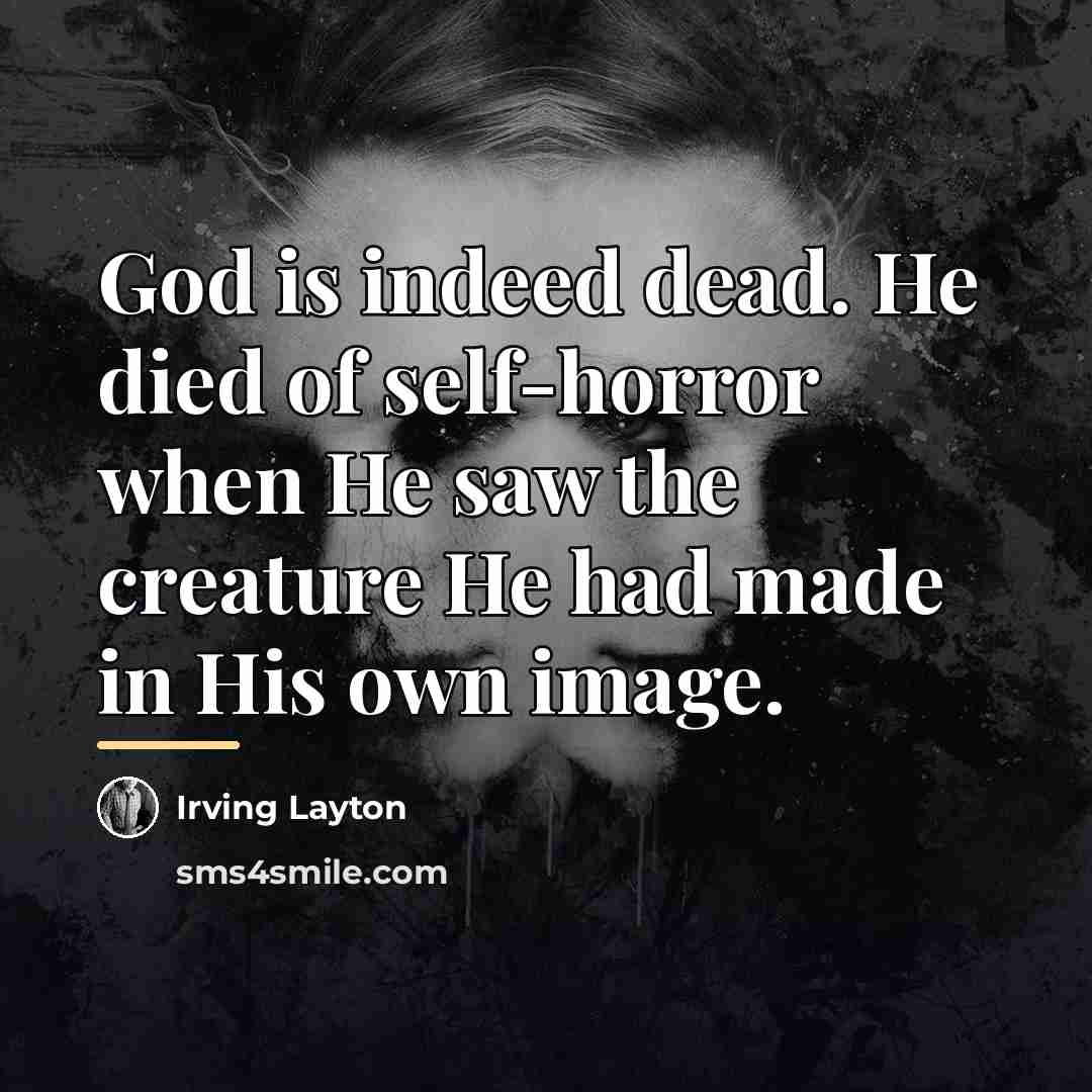 “God is indeed dead. He died of self-horror when He…” quote by Irving Layton
