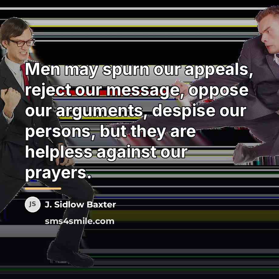 “Men may spurn our appeals, reject our message, oppose our…” quote by J. Sidlow Baxter