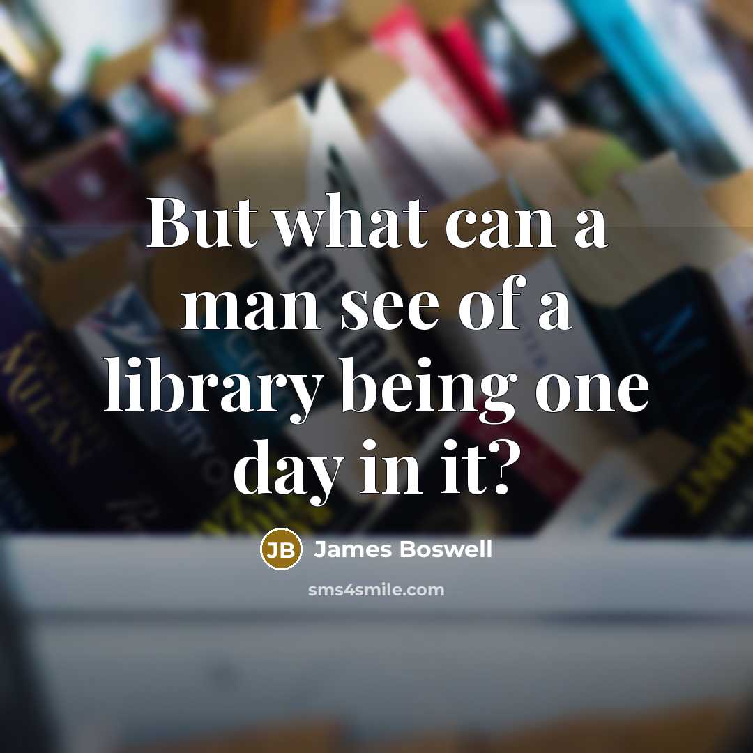 “But what can a man see of a library being…” quote by James Boswell