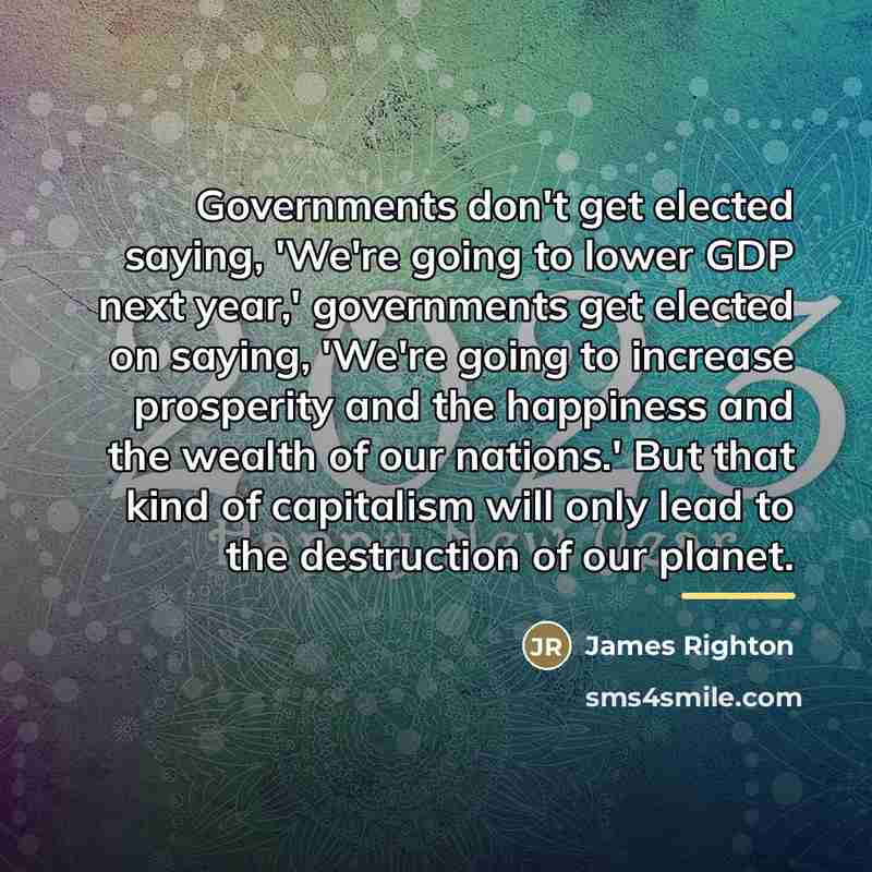 “Governments don't get elected saying, 'We're going to lower GDP…” quote by James Righton