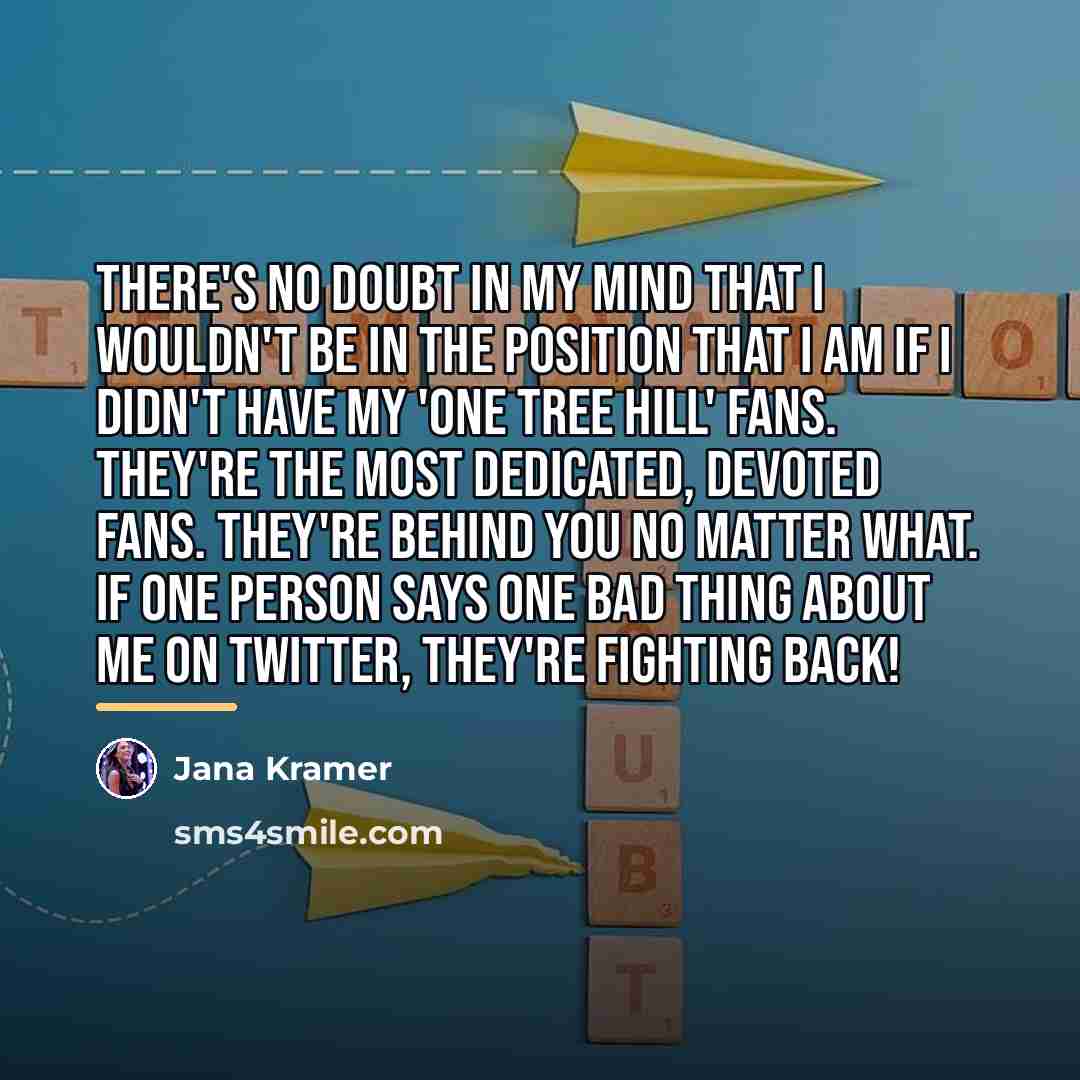 “There's no doubt in my mind that I wouldn't be…” quote by Jana Kramer