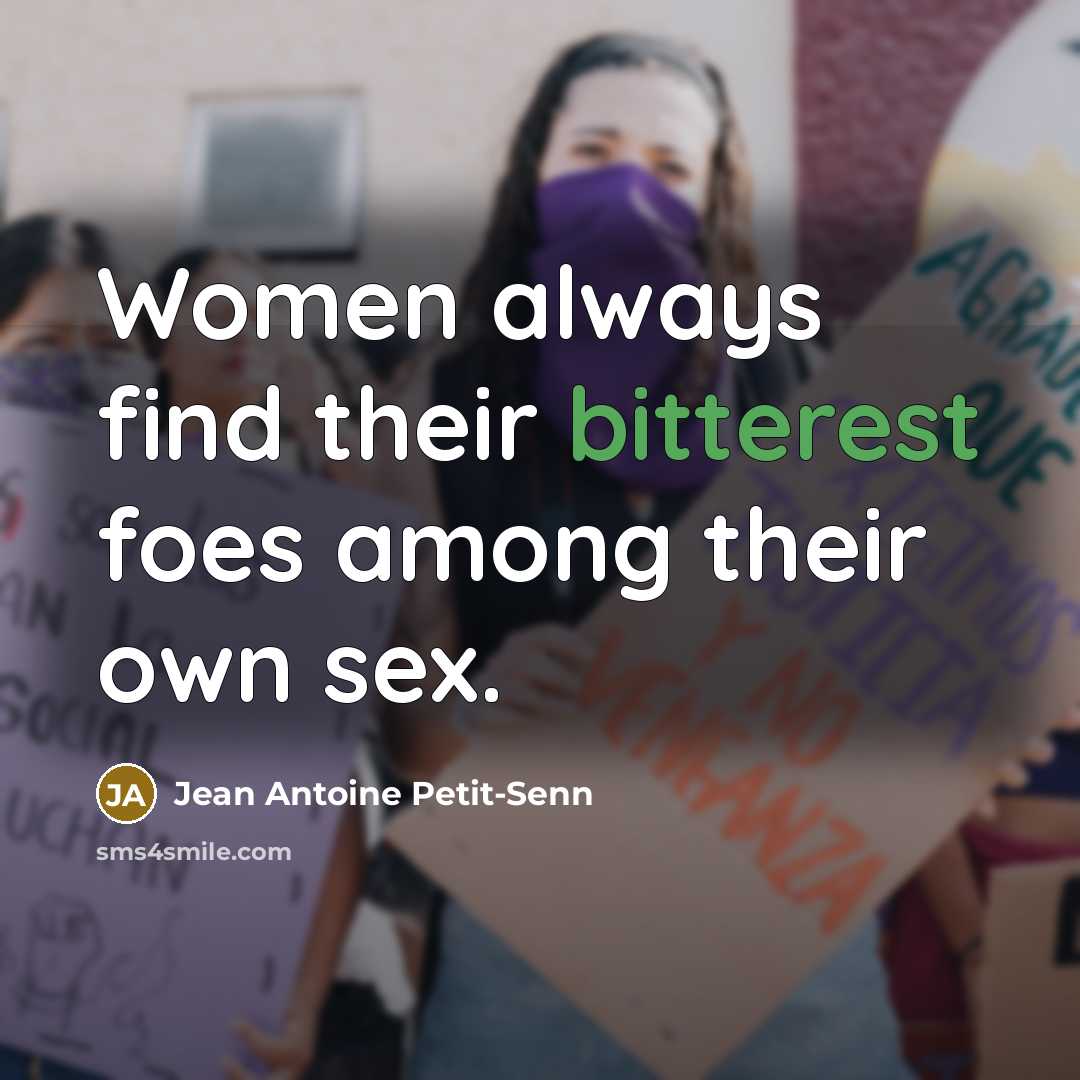 “Women always find their bitterest foes among their own sex.” quote by Jean Antoine Petit-Senn